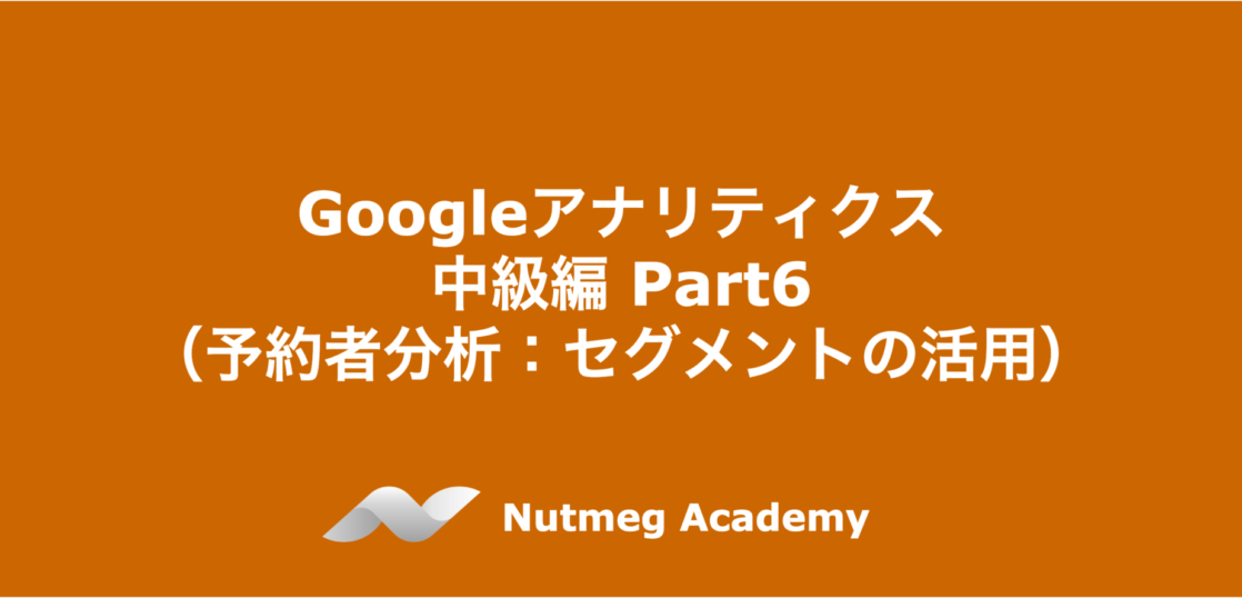 Googleアナリティクス 中級編 Part6（予約者分析：セグメントの活用）